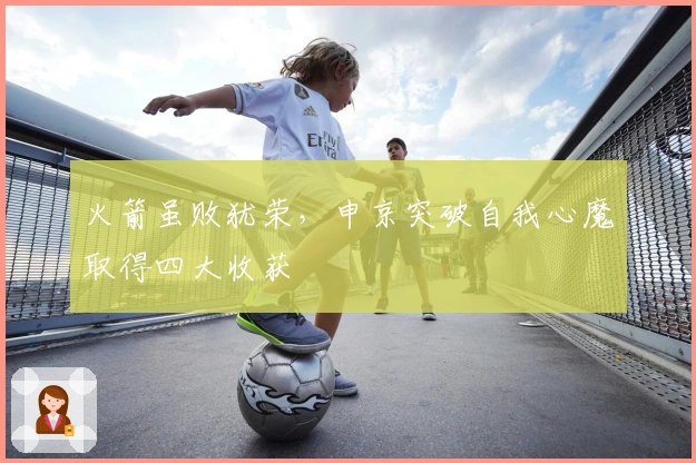 火箭虽败犹荣，申京突破自我心魔取得四大收获