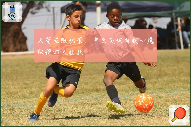 火箭虽败犹荣，申京突破自我心魔取得四大收获